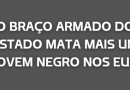 O BRAÇO ARMADO DO ESTADO MATA MAIS UM JOVEM NEGRO NOS EUA É mais uma ação do racismo institucionalizado que tira a vida de um trabalhador O BRAÇO ARMADO DO ESTADO MATA MAIS UM JOVEM NEGRO NOS EUA É mais uma ação do racismo institucionalizado que tira a vida de um trabalhador